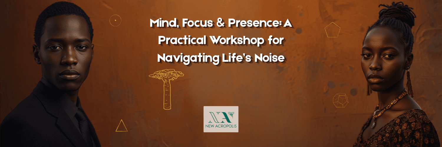 Banner for Mind, Focus & Presence: A Practical Workshop for Navigating Life’s Noise, with the New Acropolis logo